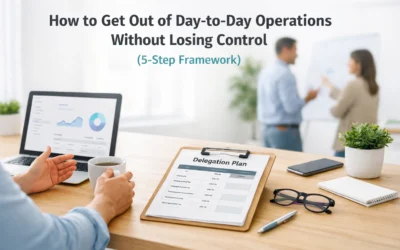 How to Get Out of Day-to-Day Operations Without Losing Control (5-Step Framework)